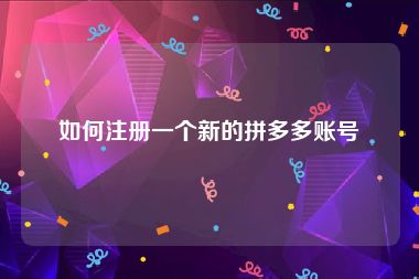 如何注册一个新的拼多多账号
