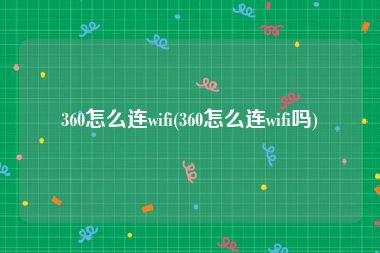 360怎么连wifi(360怎么连wifi吗)