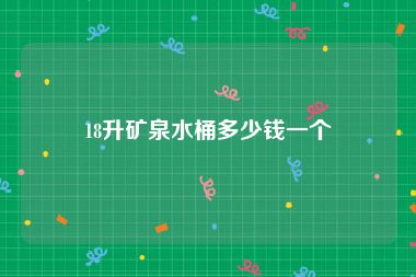 18升矿泉水桶多少钱一个