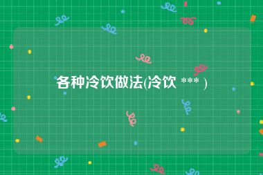 各种冷饮做法(冷饮 *** )