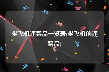 坐飞机违禁品一览表(坐飞机的违禁品)