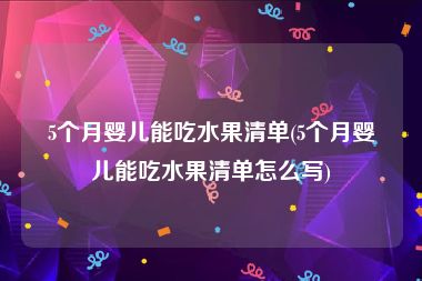 5个月婴儿能吃水果清单(5个月婴儿能吃水果清单怎么写)