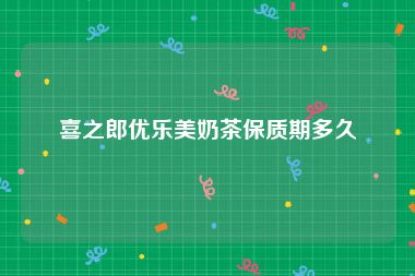 喜之郎优乐美奶茶保质期多久