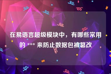 在易语言超级模块中，有哪些常用的 *** 来防止数据包被篡改
