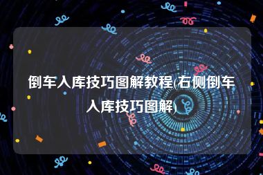 倒车入库技巧图解教程(右侧倒车入库技巧图解)