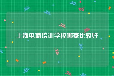 上海电商培训学校哪家比较好