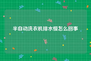 半自动洗衣机排水慢怎么回事