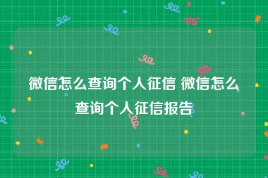 微信怎么查询个人征信 微信怎么查询个人征信报告