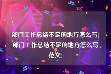 部门工作总结不足的地方怎么写(部门工作总结不足的地方怎么写范文)