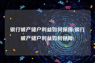 银行破产储户利益如何保障(银行破产储户利益如何保障)