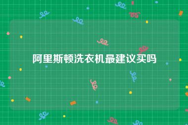 阿里斯顿洗衣机最建议买吗