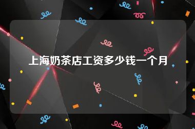 上海奶茶店工资多少钱一个月