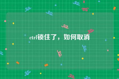 ctrl锁住了，如何取消