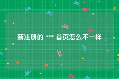 新注册的 *** 首页怎么不一样