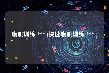 腹肌训练 *** (快速腹肌训练 *** )