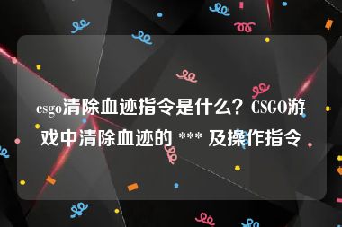 csgo清除血迹指令是什么？CSGO游戏中清除血迹的 *** 及操作指令