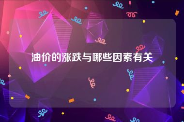 油价的涨跌与哪些因素有关