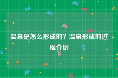 温泉是怎么形成的？温泉形成的过程介绍