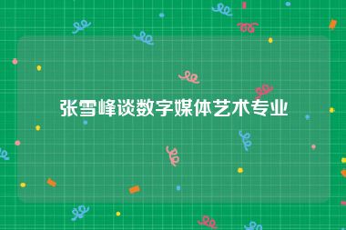 张雪峰谈数字媒体艺术专业