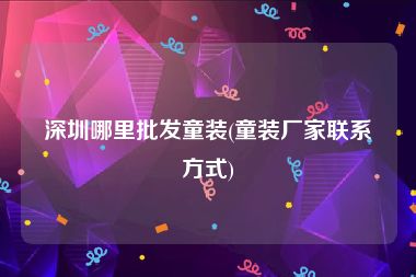 深圳哪里批发童装(童装厂家联系方式)