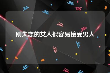 刚失恋的女人很容易接受男人