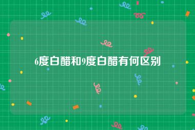 6度白醋和9度白醋有何区别