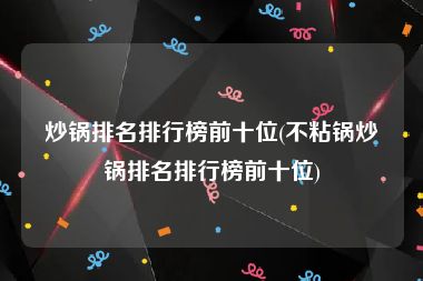 炒锅排名排行榜前十位(不粘锅炒锅排名排行榜前十位)