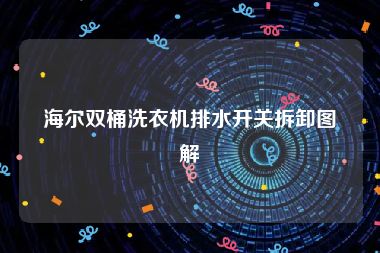 海尔双桶洗衣机排水开关拆卸图解