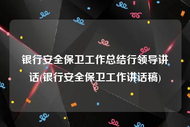 银行安全保卫工作总结行领导讲话(银行安全保卫工作讲话稿)