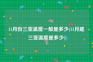 11月份三亚温度一般是多少(11月底三亚温度是多少)