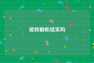 瓷砖橱柜结实吗