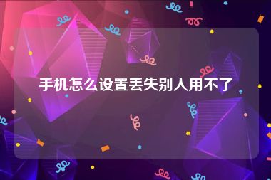 手机怎么设置丢失别人用不了