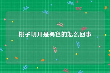 桃子切开是褐色的怎么回事