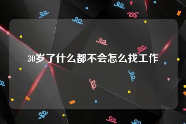 30岁了什么都不会怎么找工作