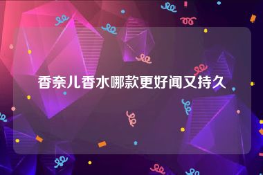 香奈儿香水哪款更好闻又持久