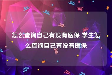 怎么查询自己有没有医保 学生怎么查询自己有没有医保