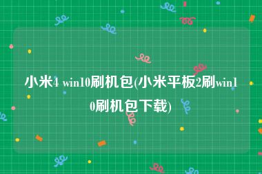 小米4 win10刷机包(小米平板2刷win10刷机包下载)
