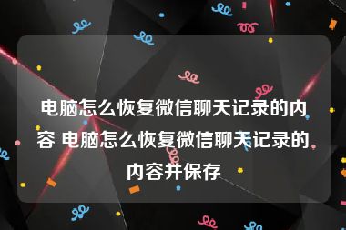 电脑怎么恢复微信聊天记录的内容 电脑怎么恢复微信聊天记录的内容并保存