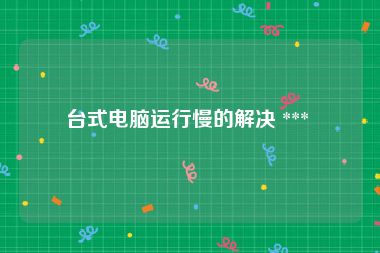 台式电脑运行慢的解决 *** 