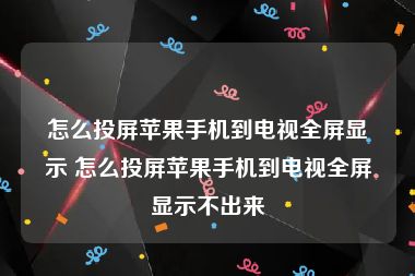 怎么投屏苹果手机到电视全屏显示 怎么投屏苹果手机到电视全屏显示不出来