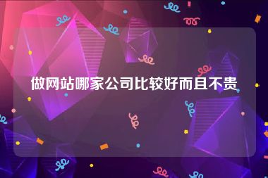 做网站哪家公司比较好而且不贵