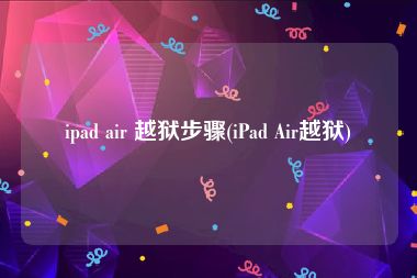 ipad air 越狱步骤(iPad Air越狱)