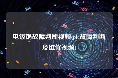 电饭锅故障判断视频(plc故障判断及维修视频)