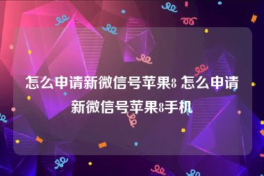 怎么申请新微信号苹果8 怎么申请新微信号苹果8手机