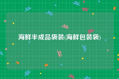 海鲜半成品袋装(海鲜包装袋)