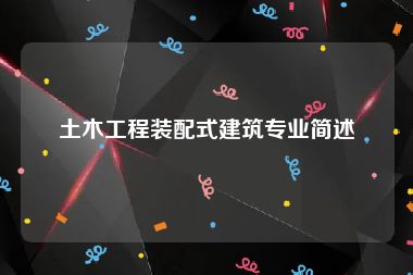 土木工程装配式建筑专业简述