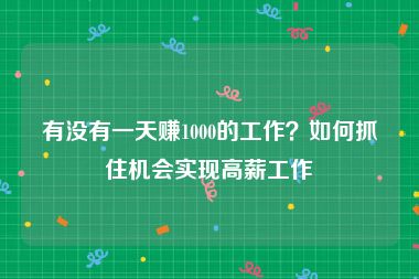有没有一天赚1000的工作？如何抓住机会实现高薪工作