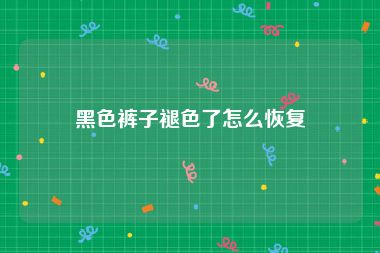 黑色裤子褪色了怎么恢复
