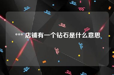  *** 店铺有一个钻石是什么意思