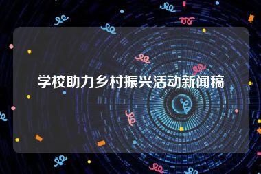 学校助力乡村振兴活动新闻稿